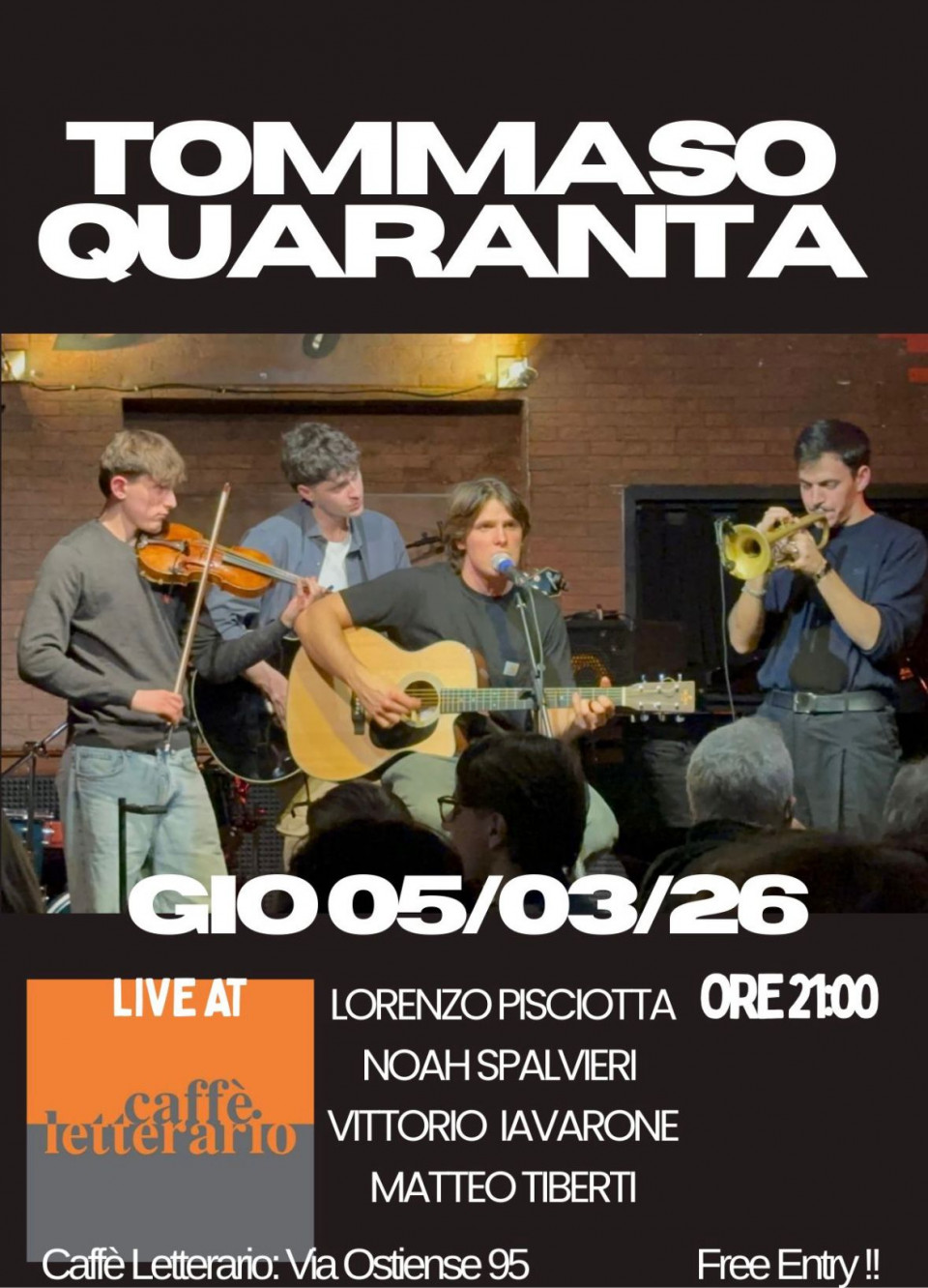 VI ASPETTIAMO !!DOMANI Giovedì 5 Marzo ore 21:00, INGRESSO LIBERO Caffè Letterario via Ostiense 95TOMMASO QUARANTA in concerto con organico inedito, con amici e musicisti splendidi. Ingresso gratuito!! Tommaso Quaranta canterà sue canzoni e suonerà suoi brani con ragazzi di grande talentoChitarre: Lorenzo PisciottaTromba: Vittorio Iavarone Violino: Noah Spalvieri Contrabbasso: Matteo TibertiAl termine del concerto ci sarà una Jam e chi vuole potrà suonare/cantare!